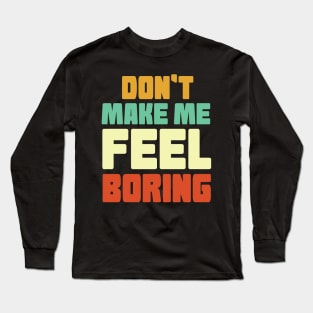 Dont Make Me Feel Boring Long Sleeve T-Shirt